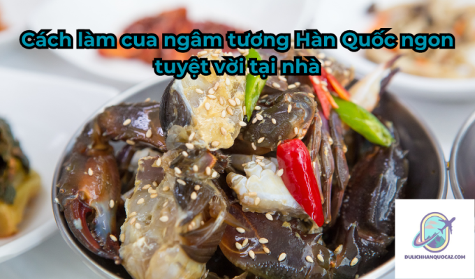 Cách làm cua ngâm tương Hàn Quốc ngon tuyệt vời tại nhà