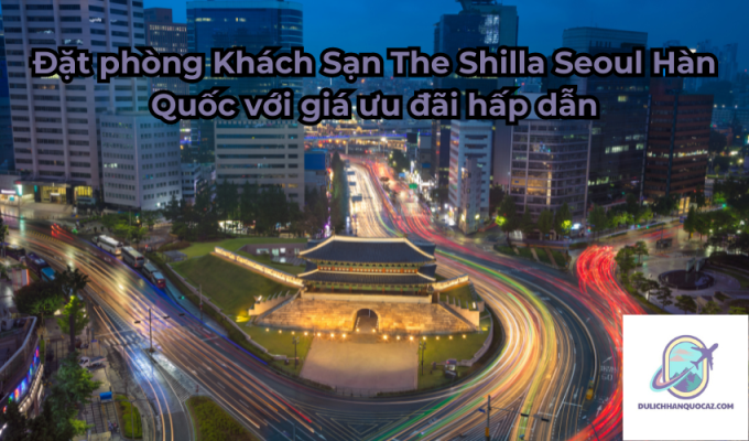 Đặt phòng Khách Sạn The Shilla Seoul Hàn Quốc với giá ưu đãi hấp dẫn