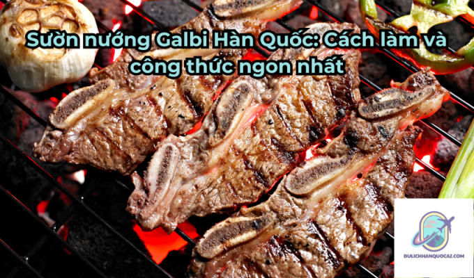 Sườn nướng Galbi Hàn Quốc: Cách làm và công thức ngon nhất